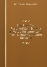 Ern. Frid. Car. Rosenmlleri Scholia in Vetus Testamentum, Part 1, volume 1 (Latin Edition)