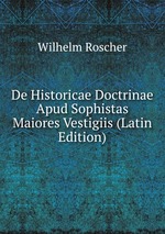 De Historicae Doctrinae Apud Sophistas Maiores Vestigiis (Latin Edition)