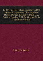 Le Origini Del Potere Legislativo Del Senato E L`opinione Di Pomponio: Studio Storico-Esegetico Sulla L. 2, Section Symbol 9. D. De Origine Iuris I, 2 (Italian Edition)