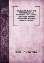 Studien: Th. Reden Und Abhandlungen: Zur Philosophie Und Literatur. Dritte Folge. Mit Dem Bildniss Des Verfassers (German Edition)