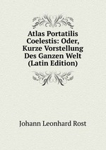 Atlas Portatilis Coelestis: Oder, Kurze Vorstellung Des Ganzen Welt (Latin Edition)