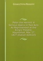Peter the Hermit: A Serious Opera in Two Acts As Represented at the King`s Theatre, Haymarket, Mar. 17, 1827 (Italian Edition)