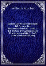 System Der Volkswirthschaft: Bd. System Der Finanzwissenschaft . 1886. 5. Bd. System Der Armenpflege Und Armenpolitik. 2. Aufl. 1894 (German Edition)