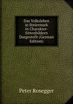 Das Volksleben in Steiermark in Charakter-& Sittenbildern Dargestellt (German Edition)