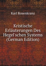 Kristische Erluterungen Des Hegel`schen Systems (German Edition)