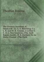 The German Novelists: P. Eberhardt: 4 J. G. G. Busching: 5 I. L. K. and W. K. Grimm; 6 Lothar U. C. O. C. Von Graevem. (The Arch Rogue, Castle . H. K. Freiherr De La Motte-Foueu. (The Field
