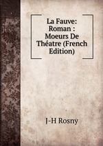 La Fauve: Roman : Moeurs De Thatre (French Edition)