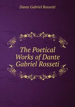 The Poetical Works of Dante Gabriel Rosseti