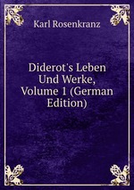 Diderot`s Leben Und Werke, Volume 1 (German Edition)