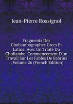 Fragments Des Choliambographes Grecs Et Latins: Avec Un Trait Du Choliambe. Commencement D`un Travail Sur Les Fables De Babrius ., Volume 26 (French Edition)