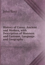 History of Corea: Ancient and Modern, with Description of Manners and Customs, Language and Geography