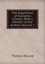 The Expedition of Humphry Clinker: With a Memoir of the Author, Volume 1