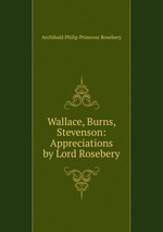 Wallace, Burns, Stevenson: Appreciations by Lord Rosebery