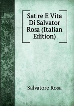 Satire E Vita Di Salvator Rosa (Italian Edition)