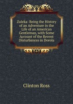 Zuleka: Being the History of an Adventure in the Life of an American Gentleman, with Some Account of the Recent Disturbances in Dorola