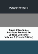 Cours D`conomie Politique Prefess Au Collge De France, Volume 2 (French Edition)