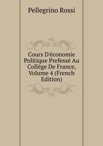 Cours D`conomie Politique Prefess Au Collge De France, Volume 4 (French Edition)