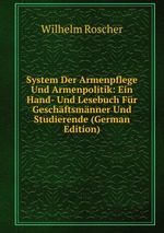System Der Armenpflege Und Armenpolitik: Ein Hand- Und Lesebuch Fr Geschftsmnner Und Studierende (German Edition)