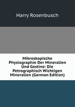 Mikroskopische Physiographie Der Mineralien Und Gestine: Die Petrographisch Wichtigen Mineralien (German Edition)