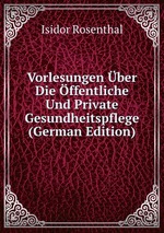 Vorlesungen ber Die ffentliche Und Private Gesundheitspflege (German Edition)