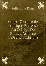 Cours D`conomie Politique Prefess Au Collge De France, Volume 1 (French Edition)