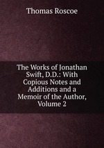 The Works of Jonathan Swift, D.D.: With Copious Notes and Additions and a Memoir of the Author, Volume 2