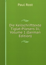 Die Keilschrifttexte Tiglat-Pilesers Iii, Volume 1 (German Edition)