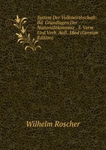 System Der Volkswirthschaft: Bd. Grundlagen Der Nationalkonomie . 5. Verm. Und Verb. Aufl. 1864 (German Edition)