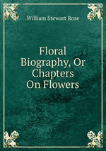 Floral Biography, Or Chapters On Flowers