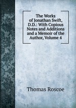 The Works of Jonathan Swift, D.D.: With Copious Notes and Additions and a Memoir of the Author, Volume 4
