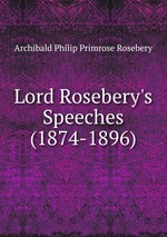 Lord Rosebery`s Speeches (1874-1896)