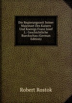 Die Regierungszeit Seiner Majestaet Des Kaisers Und Koenigs Franz Josef I.: Geschichtliche Rueckschau (German Edition)