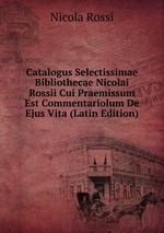Catalogus Selectissimae Bibliothecae Nicolai Rossii Cui Praemissum Est Commentariolum De Ejus Vita (Latin Edition)
