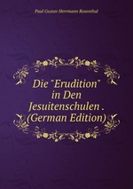 Die "Erudition" in Den Jesuitenschulen . (German Edition)