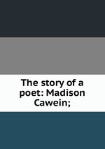 The story of a poet: Madison Cawein;