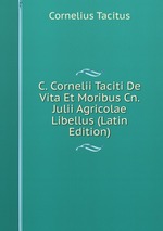 C. Cornelii Taciti De Vita Et Moribus Cn. Julii Agricolae Libellus (Latin Edition)