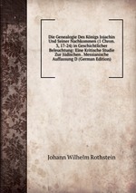 Die Genealogie Des Knigs Jojachin Und Seiner Nachkommen (1 Chron. 3, 17-24) in Geschichtlicher Beleuchtung: Eine Kritische Studie Zur Jdischen . Messianische Auffassung D (German Edition)