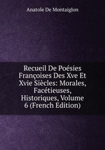 Recueil De Posies Franoises Des Xve Et Xvie Sicles: Morales, Factieuses, Historiques, Volume 6 (French Edition)