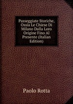 Passeggiate Storiche, Ossia Le Chiese Di Milano Dalla Loro Origine Fino Al Presente (Italian Edition)