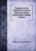 Treatise on the stability of a given state of motion, particularly steady motion