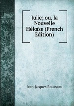 Julie; ou, la Nouvelle Hlose (French Edition)