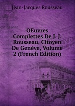 OEuvres Complettes De J. J. Rousseau, Citoyen De Genve, Volume 2 (French Edition)