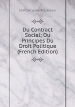 Du Contract Social; Ou Principes Du Droit Politique (French Edition)