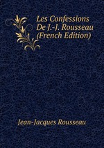 Les Confessions De J.-J. Rousseau (French Edition)