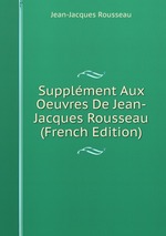 Supplment Aux Oeuvres De Jean-Jacques Rousseau (French Edition)
