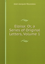 Eloisa: Or, a Series of Original Letters, Volume 1