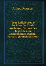 Ides Religieuses Et Sociales De L`inde Ancienne, D`aprs Les Lgendes Du Mahbhrata (Sabh-Parvan) (French Edition)