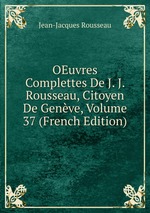 OEuvres Complettes De J. J. Rousseau, Citoyen De Genve, Volume 37 (French Edition)