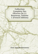 Collection Complete Des OEuvres De J.J. Rousseau, Volume 1 (French Edition)