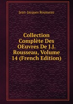 Collection Complte Des OEuvres De J.J. Rousseau, Volume 14 (French Edition)